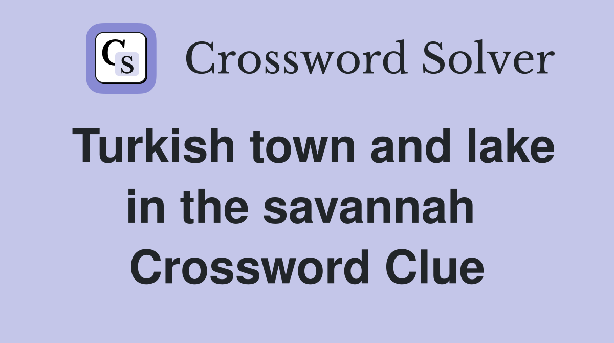 Turkish town and lake in the savannah  Crossword Clue