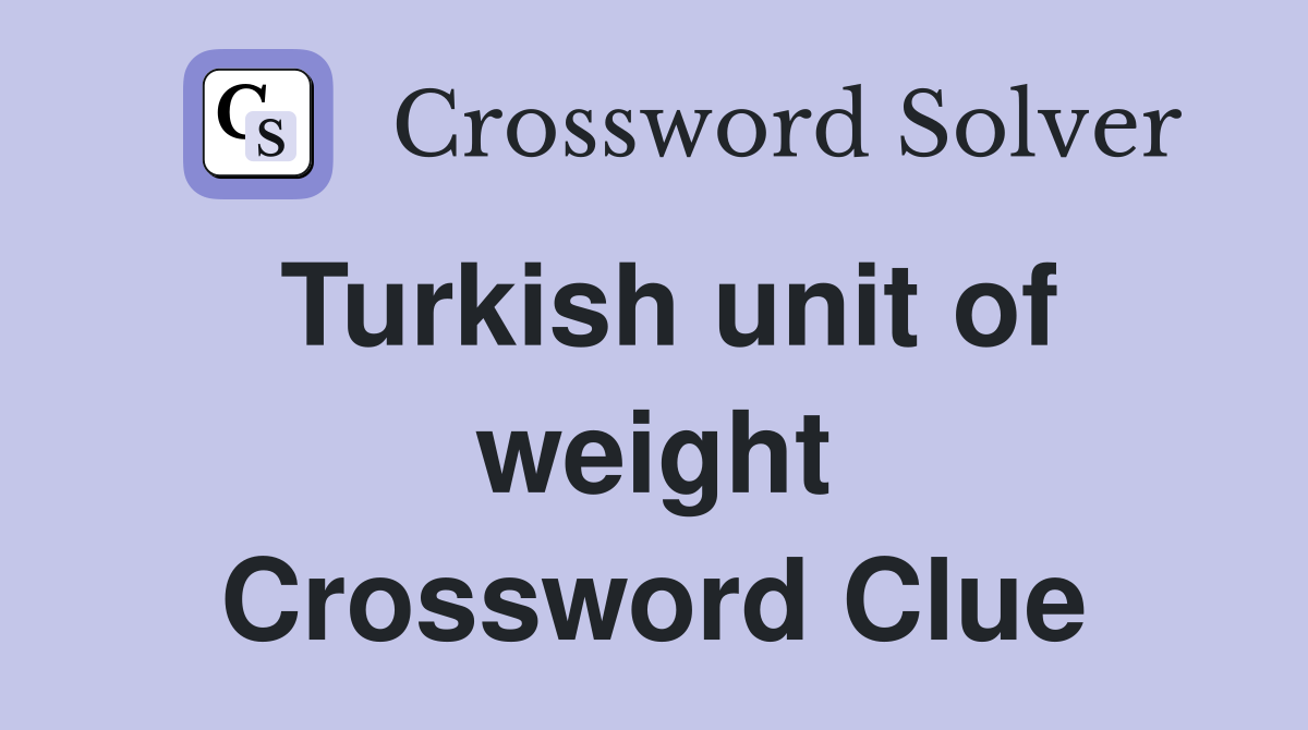 Turkish unit of weight Crossword Clue