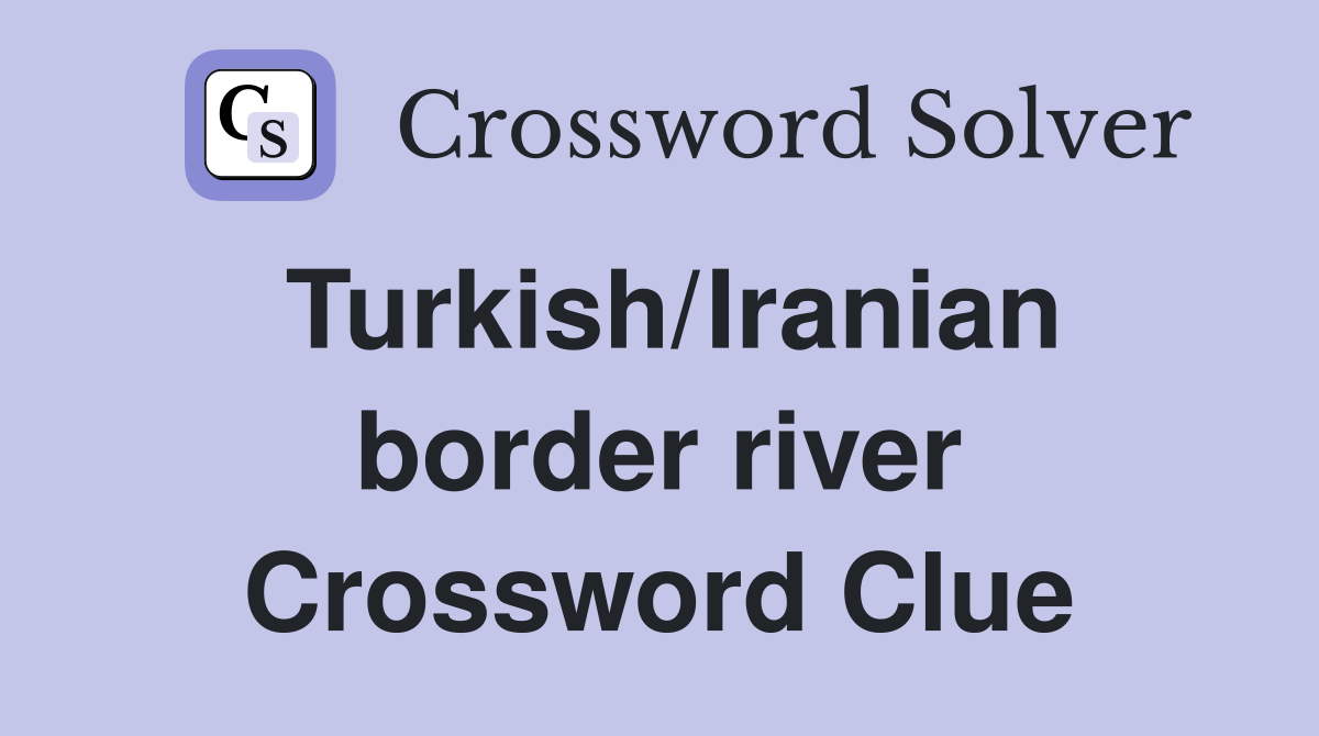 Turkish/Iranian border river Crossword Clue