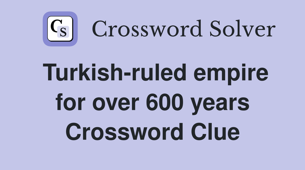 Turkish-ruled empire for over 600 years Crossword Clue