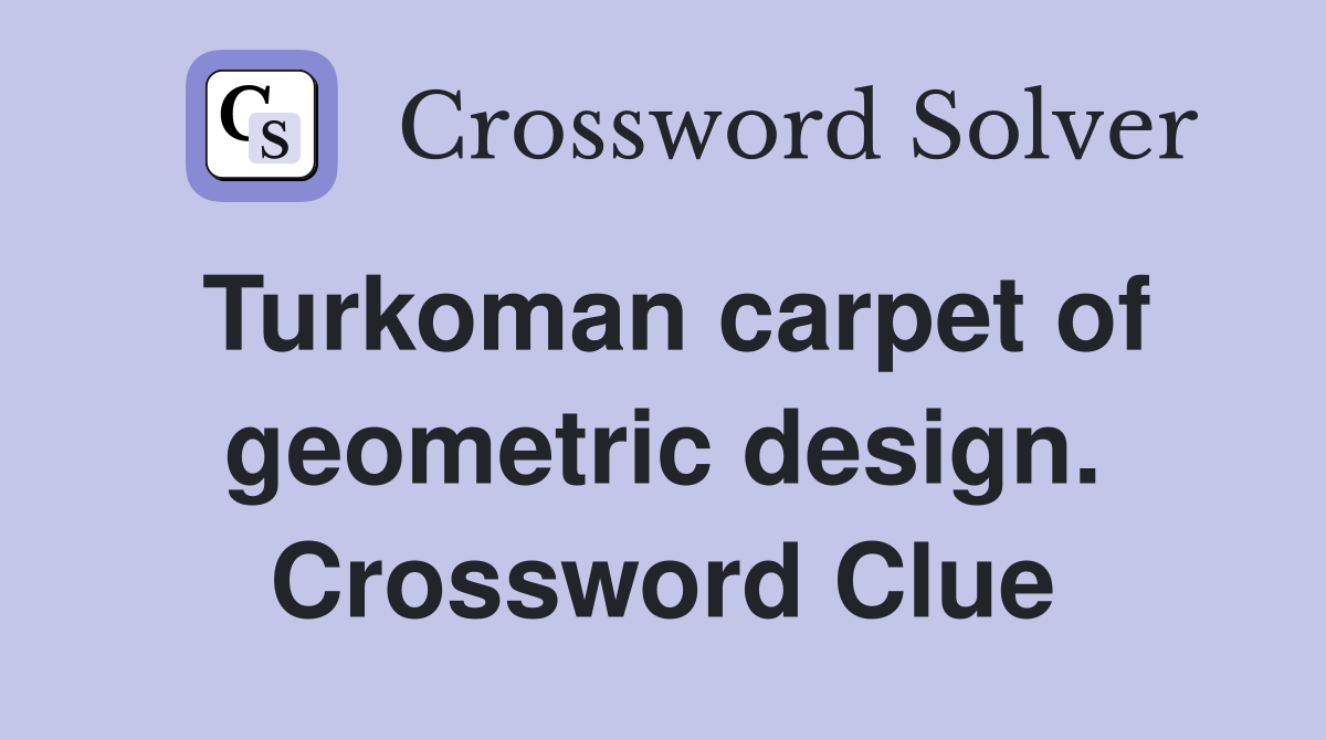 Turkoman carpet of geometric design. Crossword Clue