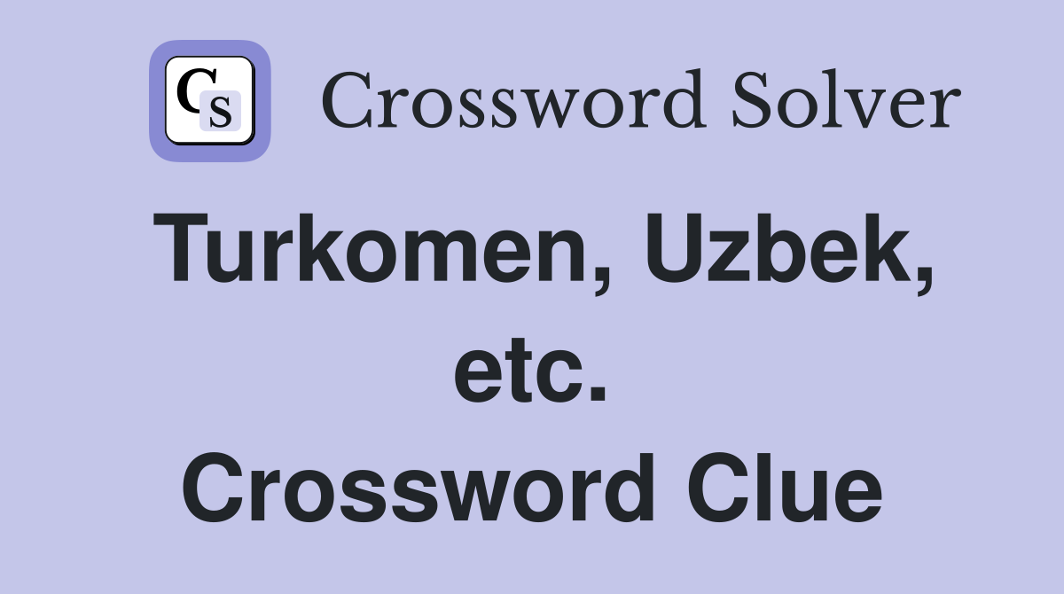Turkomen, Uzbek, etc. Crossword Clue