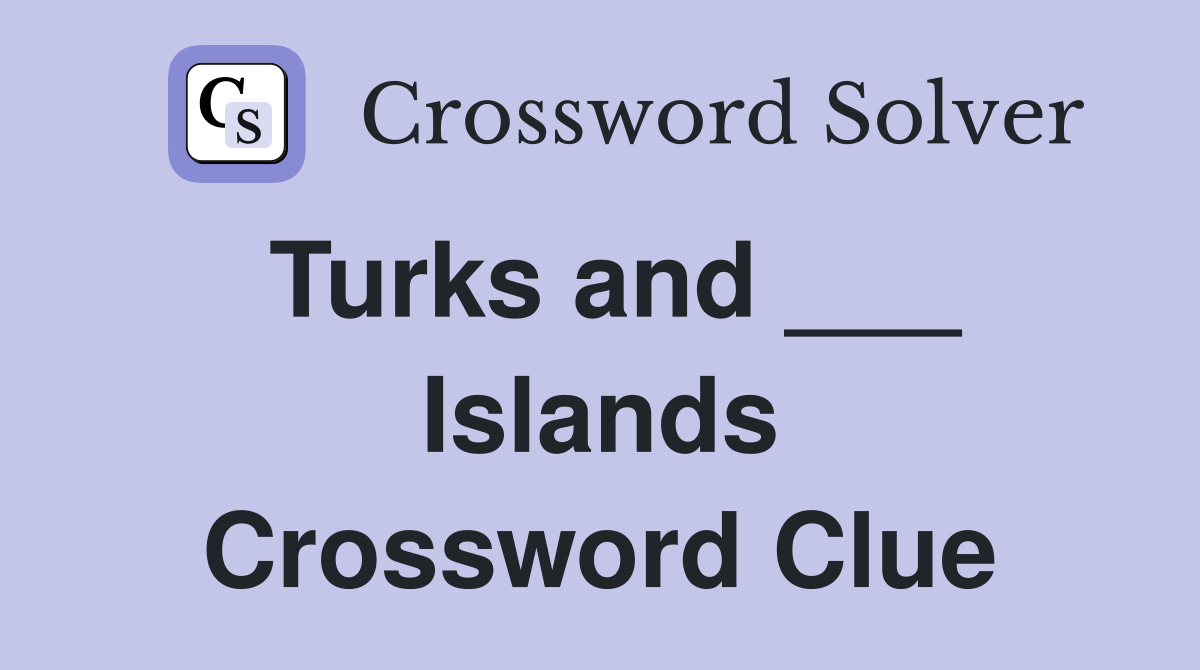 Turks and ___ Islands Crossword Clue