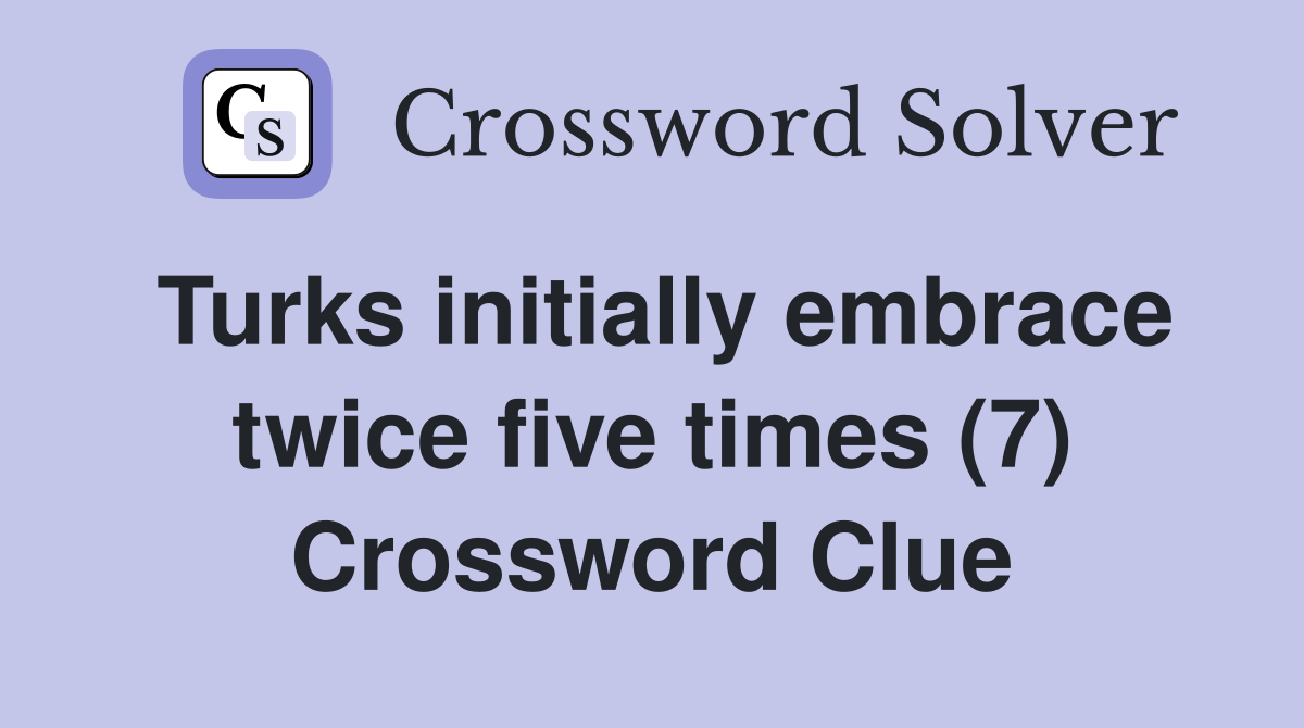 Turks initially embrace twice five times (7) Crossword Clue