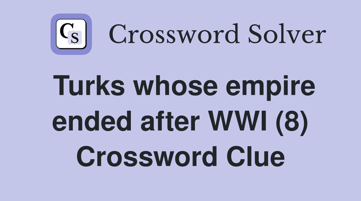 Turks whose empire ended after WWI (8) Crossword Clue