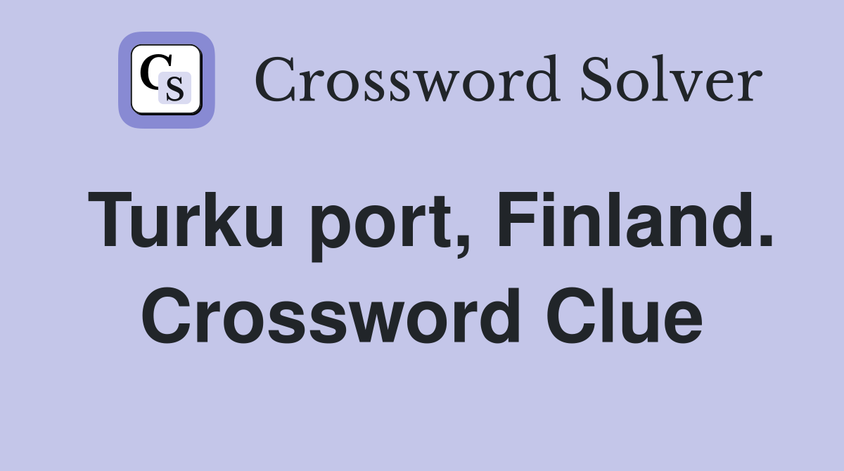 Turku port, Finland. Crossword Clue
