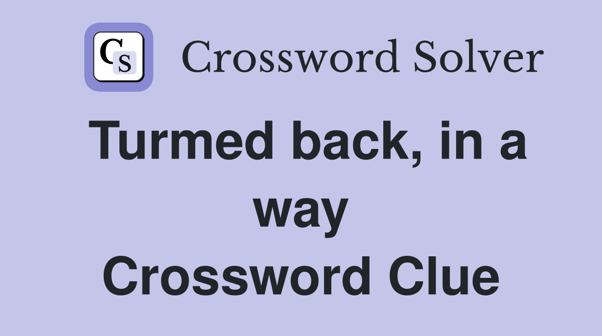 Turmed back, in a way Crossword Clue