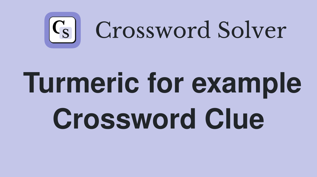 Turmeric for example Crossword Clue