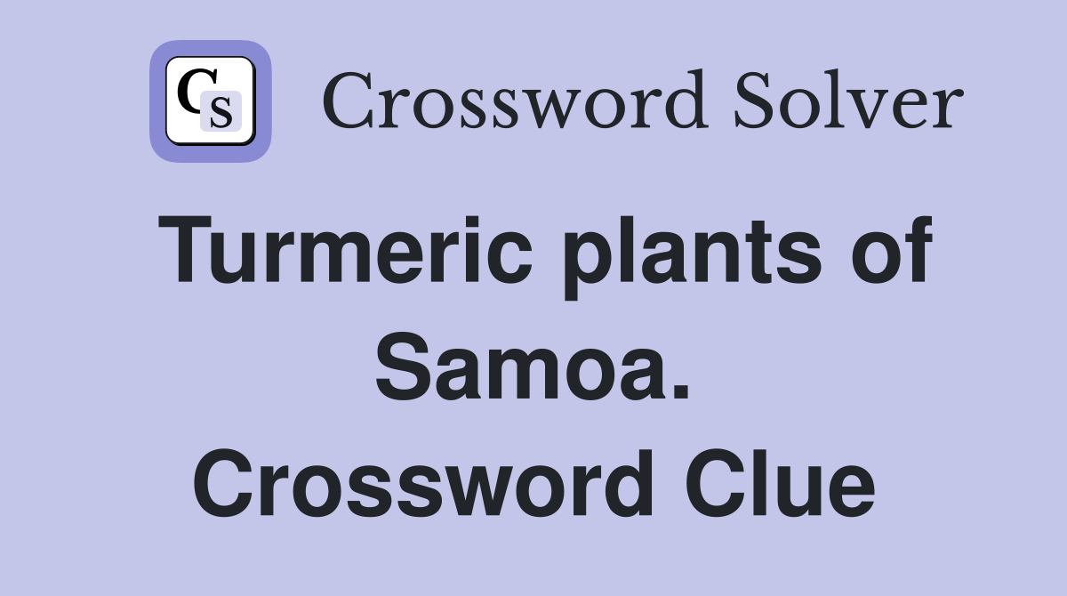 Turmeric plants of Samoa. Crossword Clue