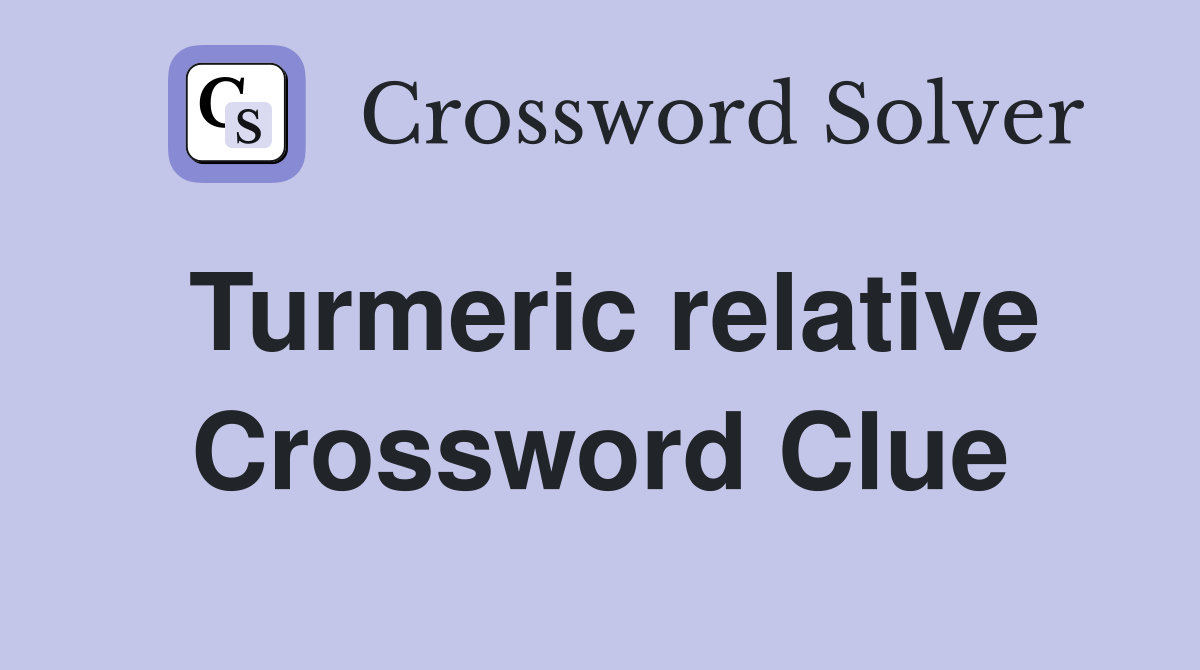 Turmeric relative Crossword Clue
