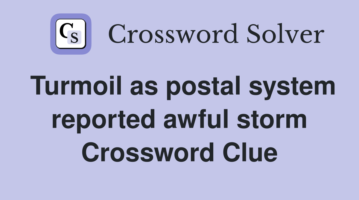 Turmoil as postal system reported awful storm Crossword Clue