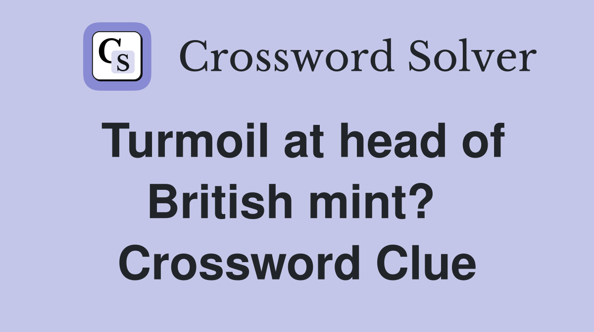 Turmoil at head of British mint?  Crossword Clue