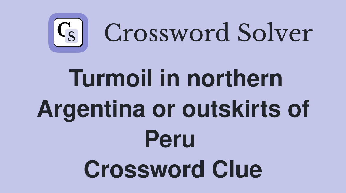 Turmoil in northern Argentina or outskirts of Peru  Crossword Clue