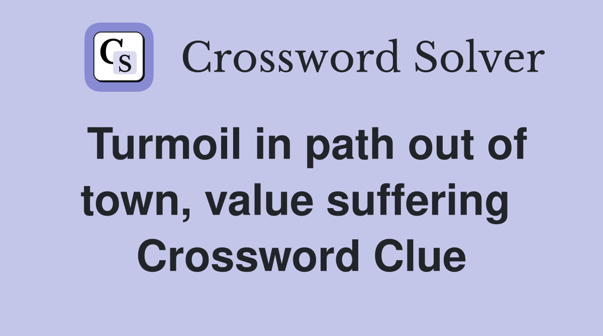 Turmoil in path out of town, value suffering  Crossword Clue