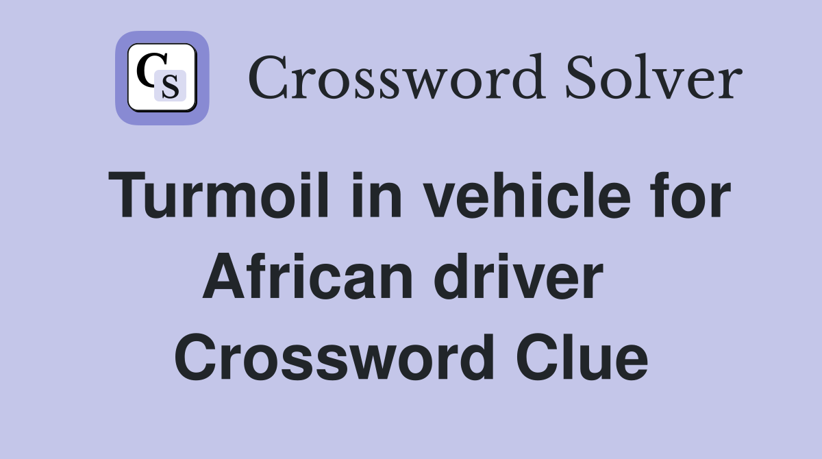Turmoil in vehicle for African driver  Crossword Clue