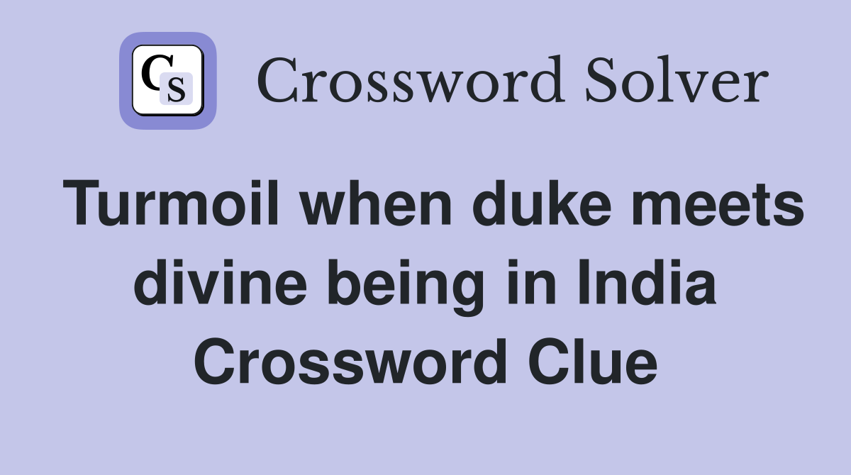 Turmoil when duke meets divine being in India Crossword Clue