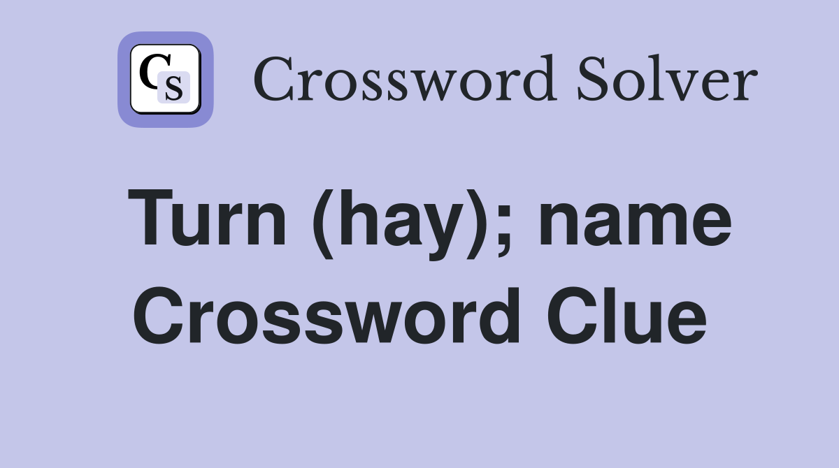 Turn (hay); name Crossword Clue