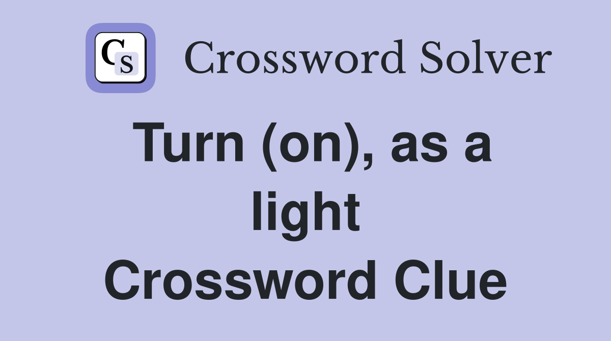 Turn (on), as a light Crossword Clue