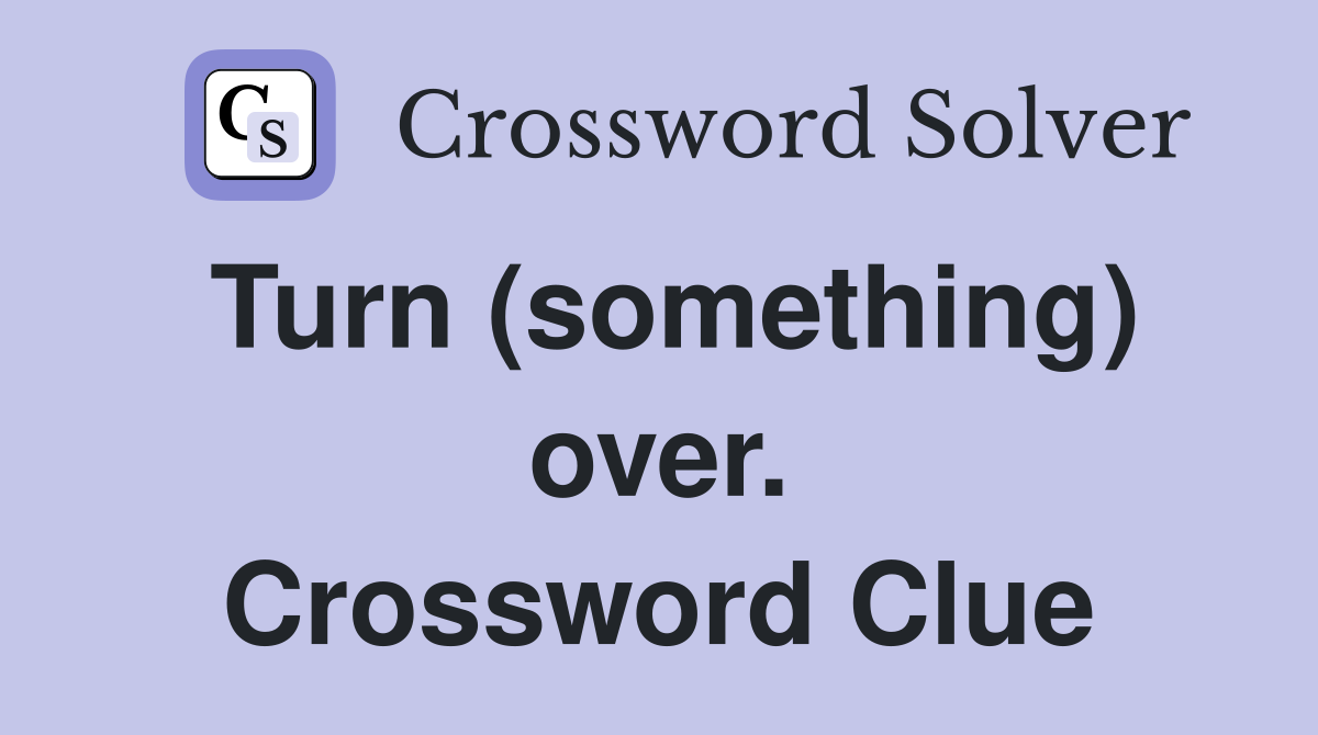 Turn (something) over. Crossword Clue