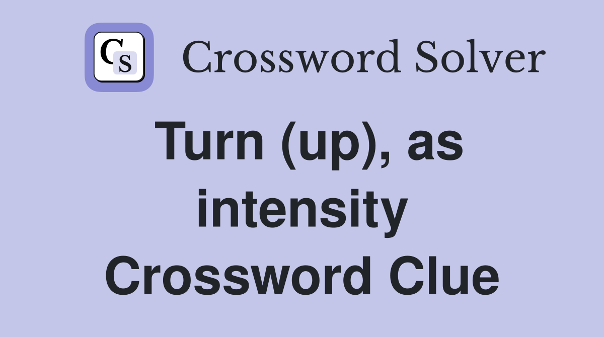 Turn (up), as intensity Crossword Clue