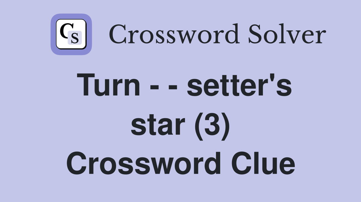 Turn - - setter's star (3) Crossword Clue