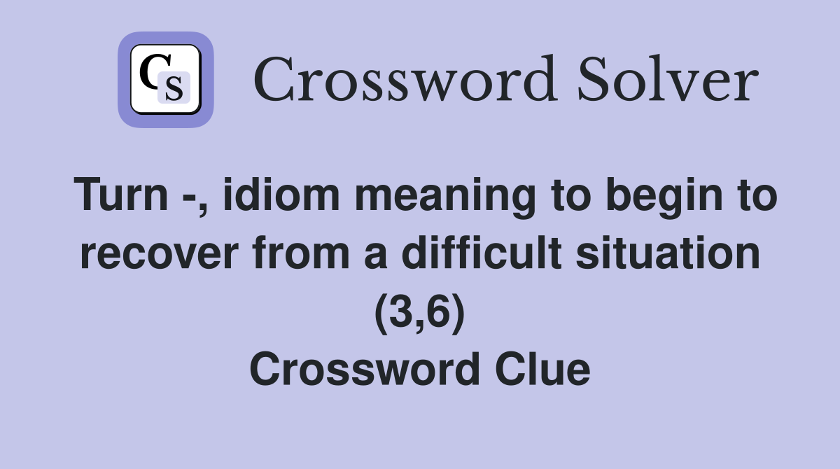 Turn -, idiom meaning to begin to recover from a difficult situation (3,6) Crossword Clue