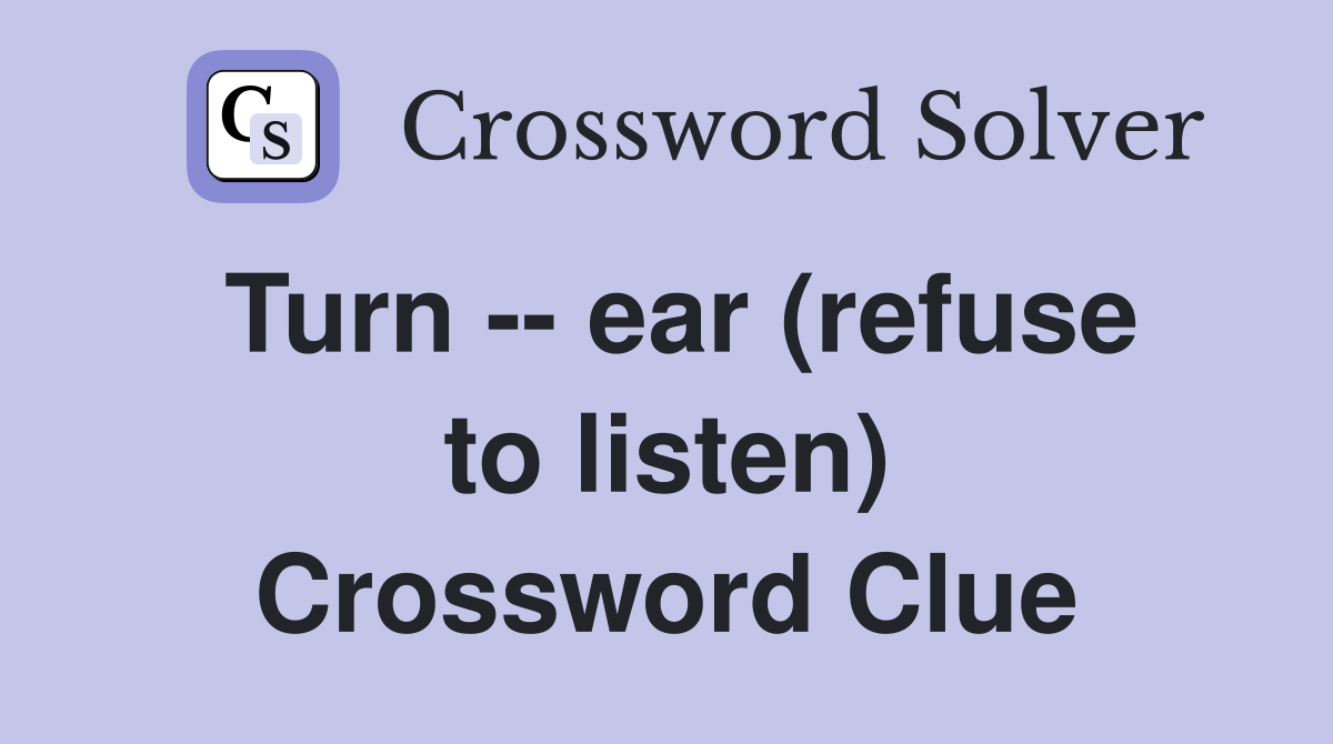 Turn -- ear (refuse to listen) Crossword Clue
