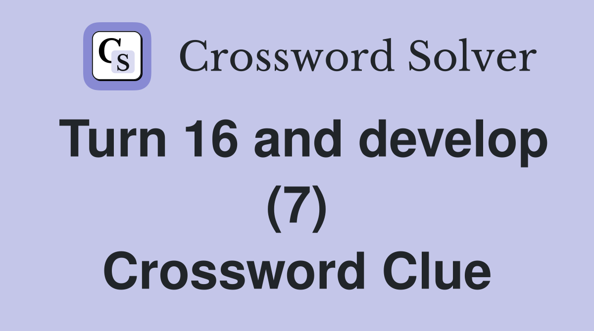 Turn 16 and develop (7) Crossword Clue
