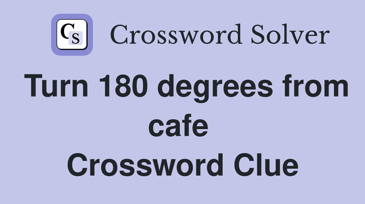 Turn 180 degrees from cafe  Crossword Clue