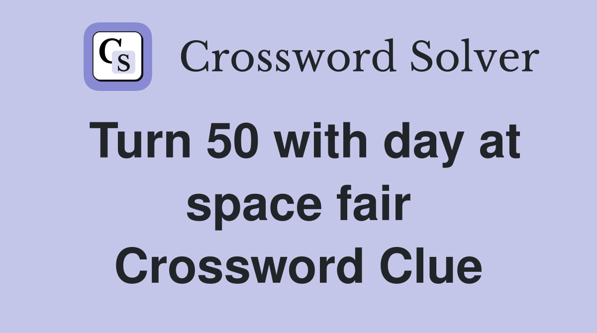 Turn 50 with day at space fair Crossword Clue