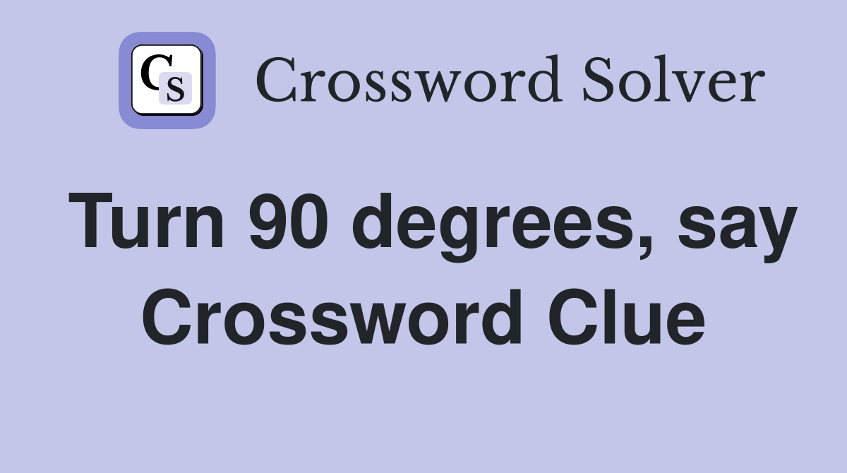 Turn 90 degrees, say Crossword Clue
