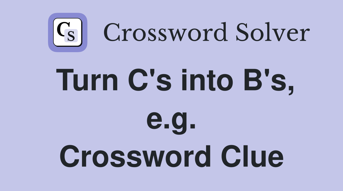 Turn C's into B's, e.g. Crossword Clue