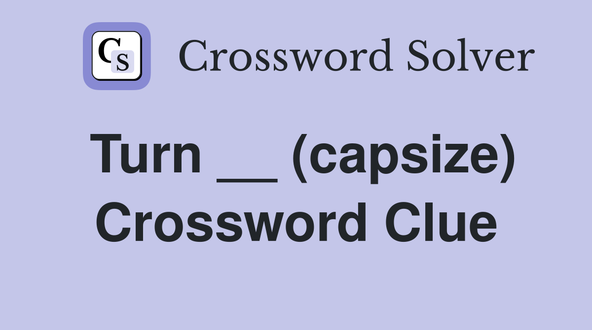 Turn __ (capsize) Crossword Clue