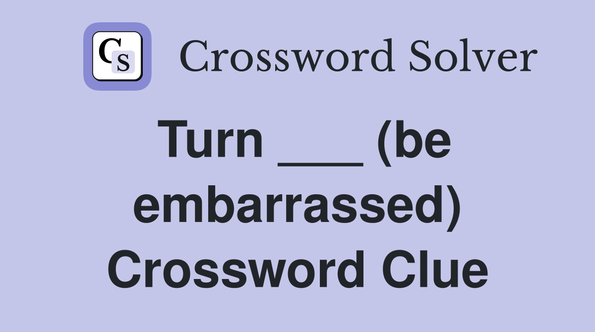 Turn ___ (be embarrassed) Crossword Clue