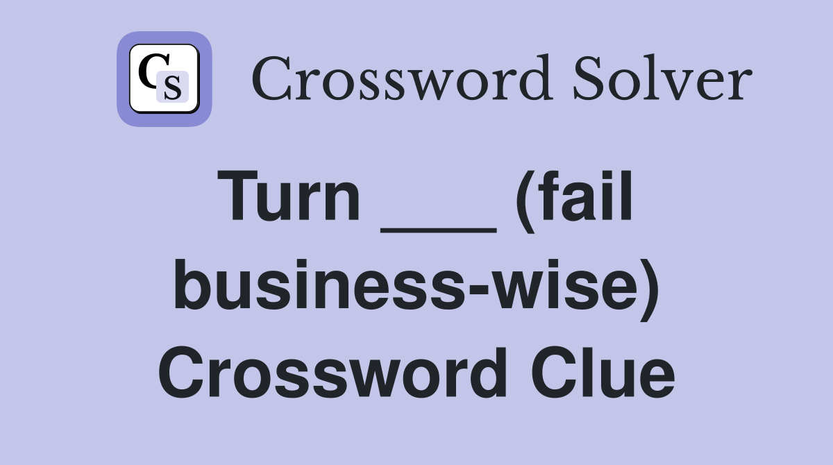 Turn ___ (fail business-wise) Crossword Clue