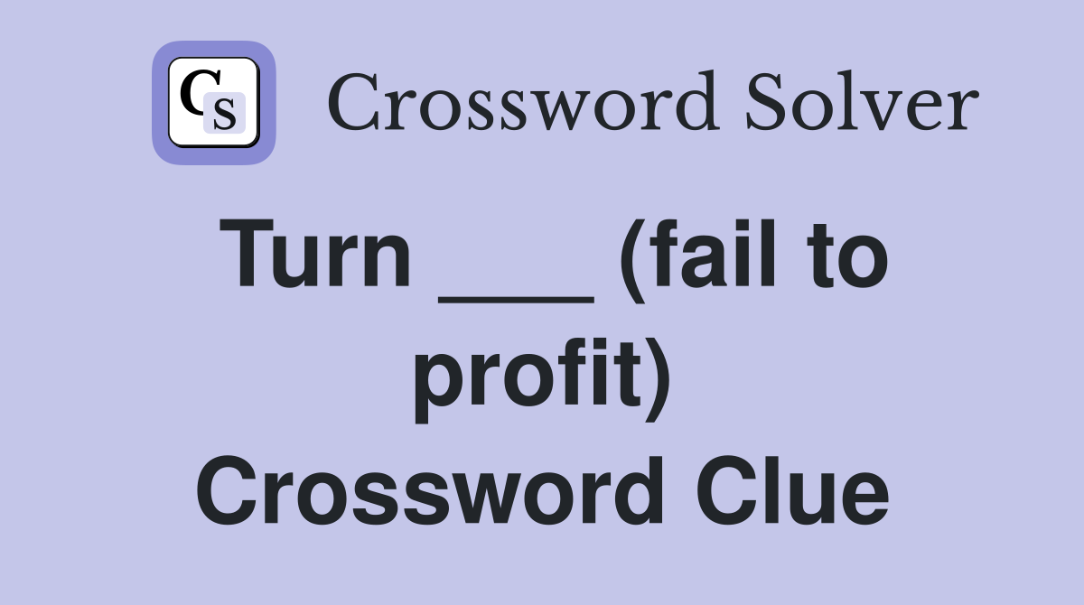 Turn ___ (fail to profit) Crossword Clue