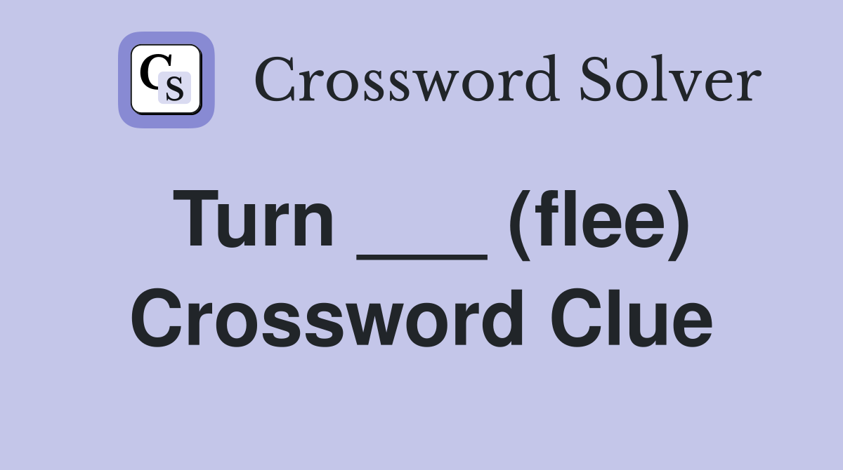 Turn ___ (flee) Crossword Clue
