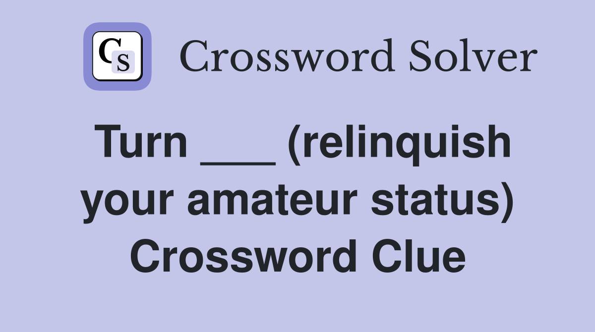 Turn ___ (relinquish your amateur status) Crossword Clue