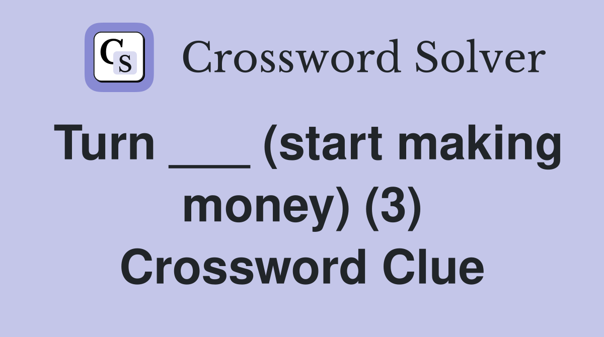 Turn ___ (start making money) (3) Crossword Clue