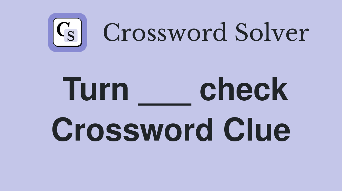 Turn ___ check Crossword Clue