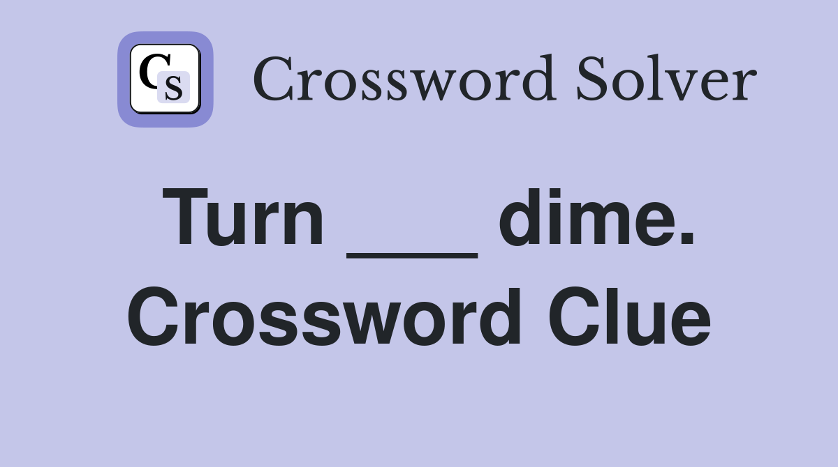Turn ___ dime. Crossword Clue
