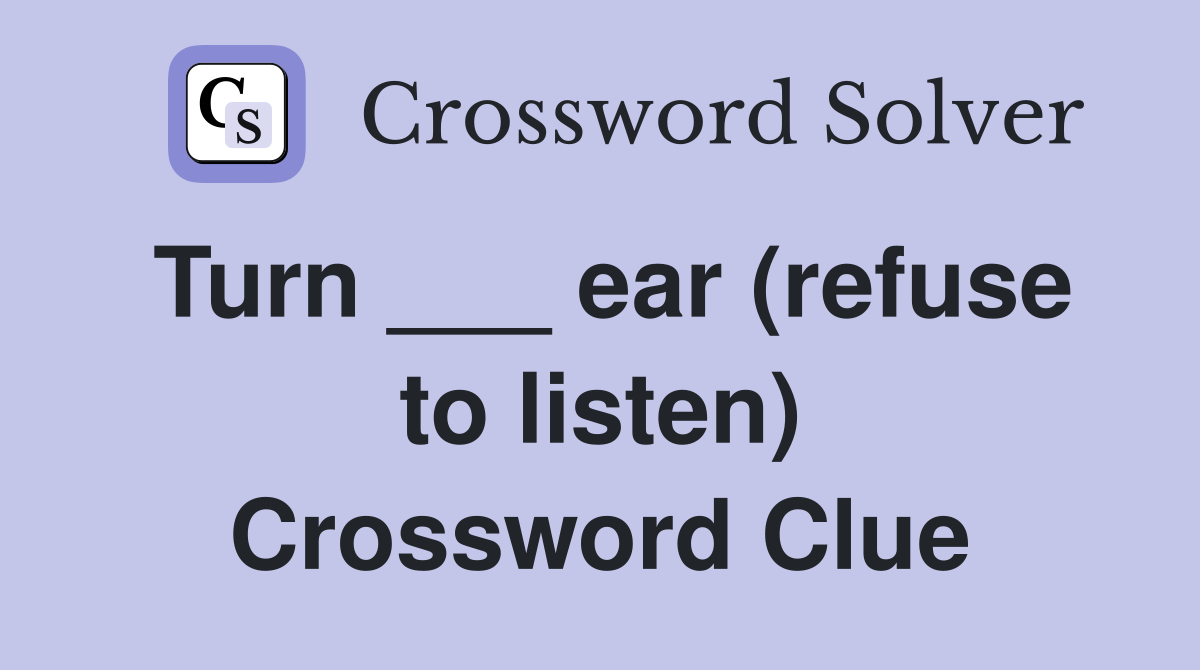 Turn ___ ear (refuse to listen) Crossword Clue