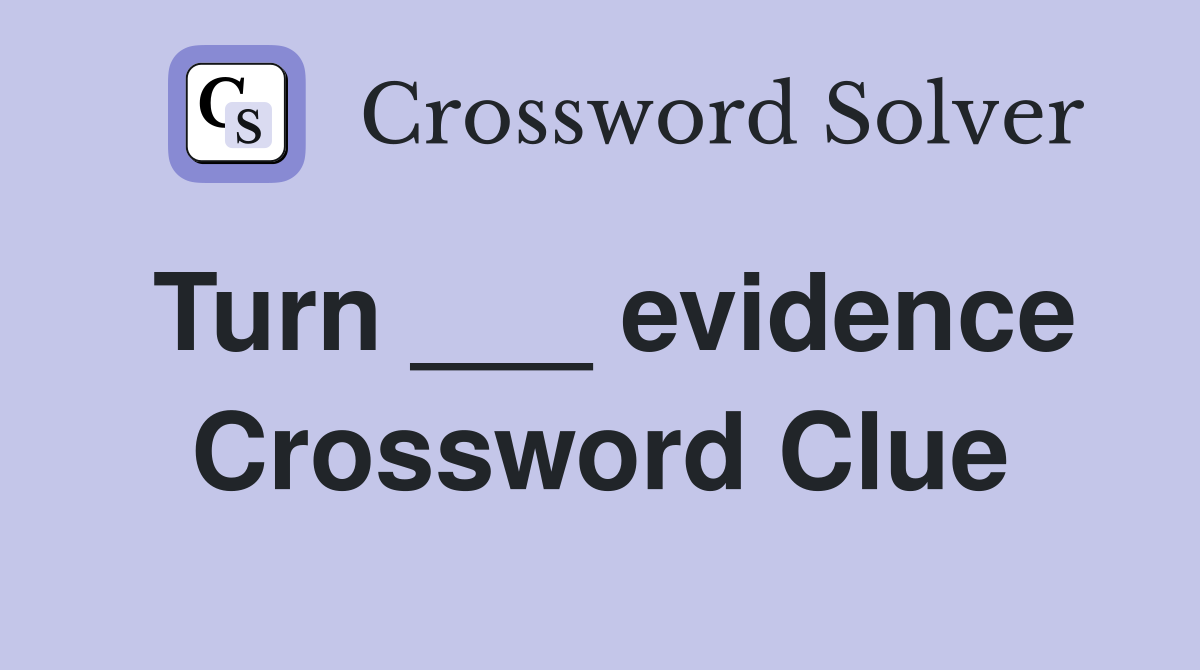 Turn ___ evidence Crossword Clue