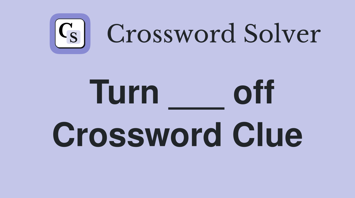 Turn off Crossword Clue Answers Crossword Solver