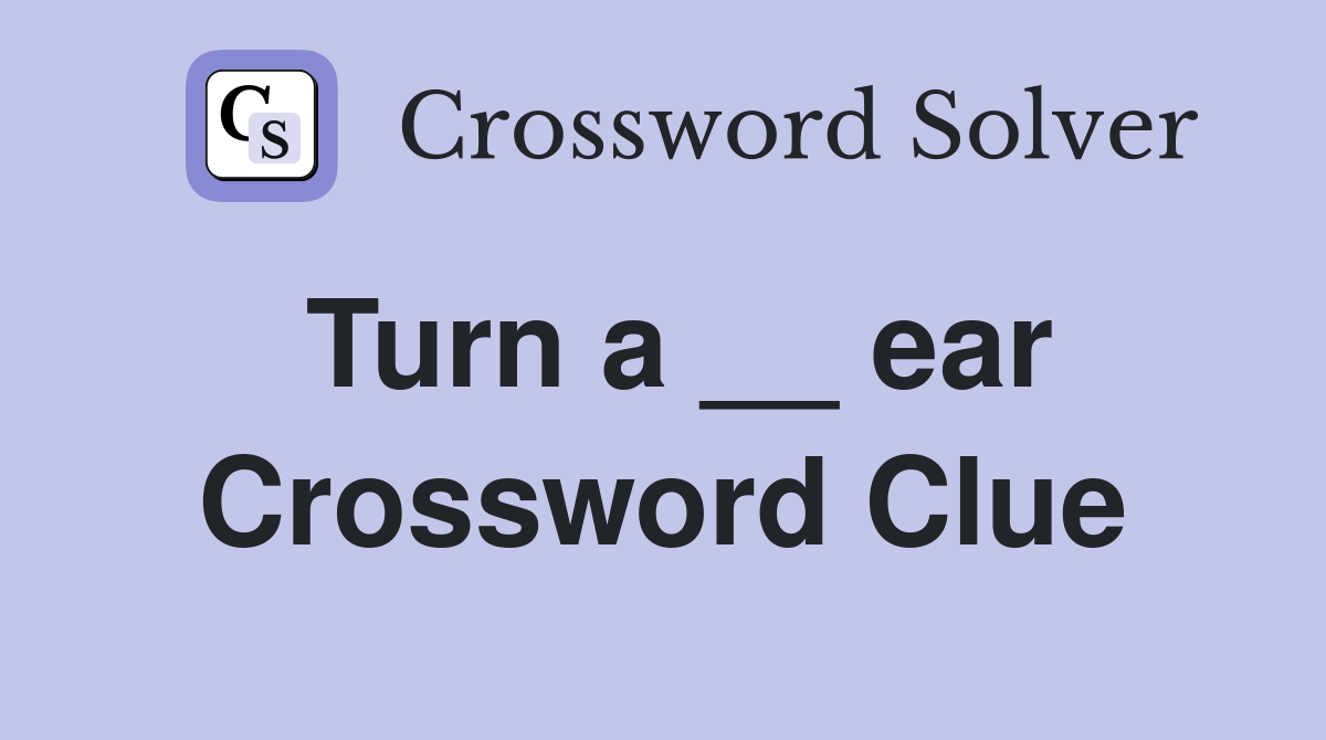Turn a __ ear Crossword Clue