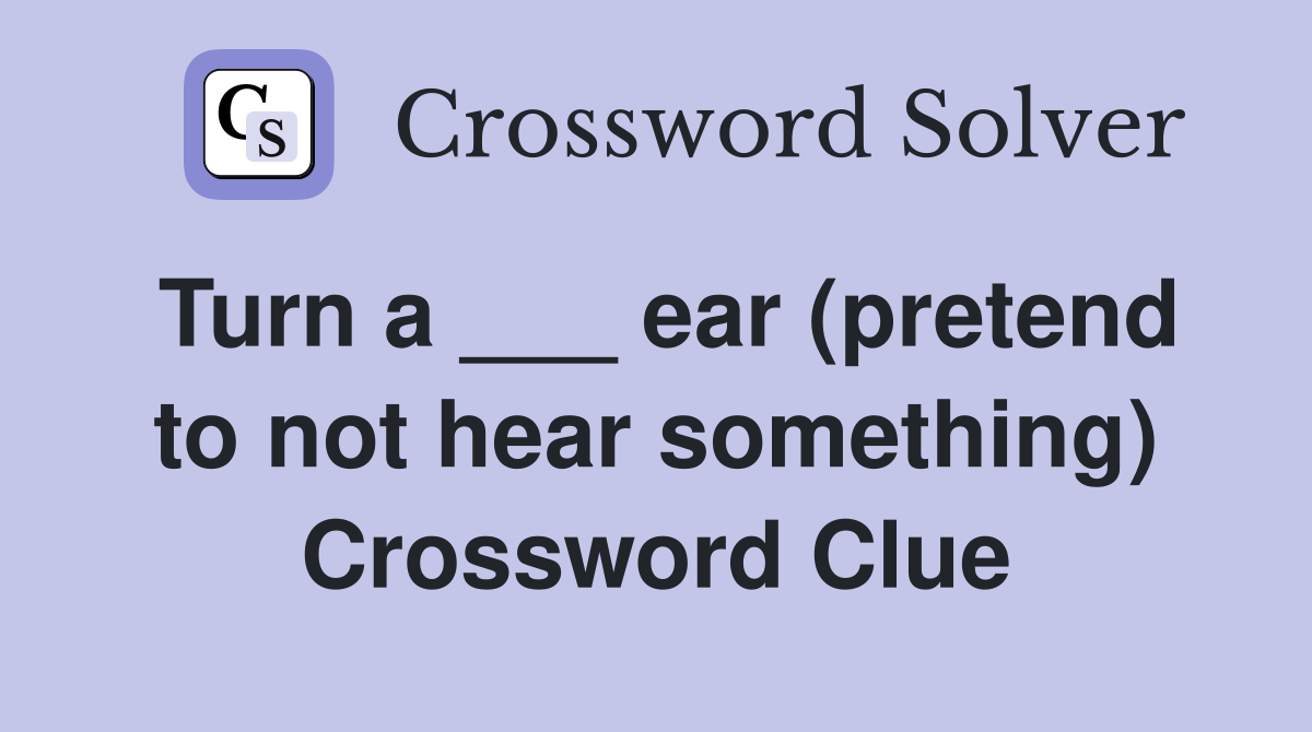 Turn a ___ ear (pretend to not hear something) Crossword Clue