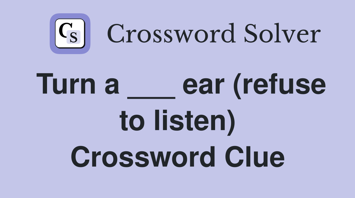 Turn a ___ ear (refuse to listen) Crossword Clue