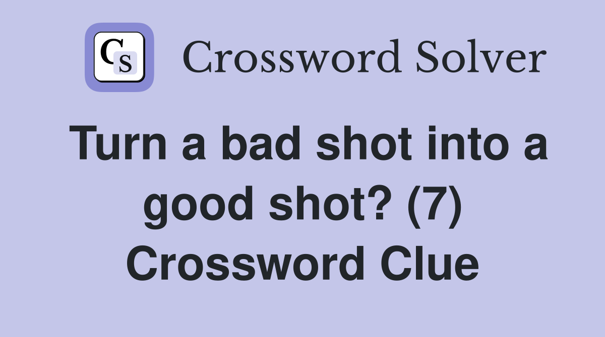Turn a bad shot into a good shot? (7) Crossword Clue