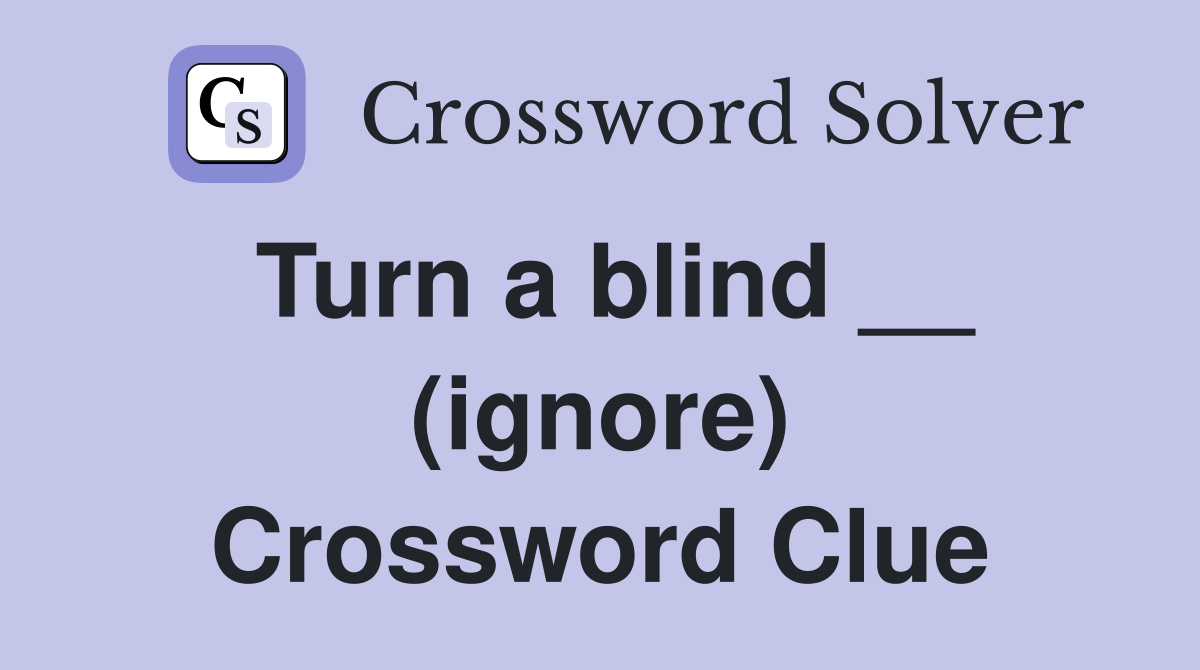 Turn a blind __ (ignore) Crossword Clue