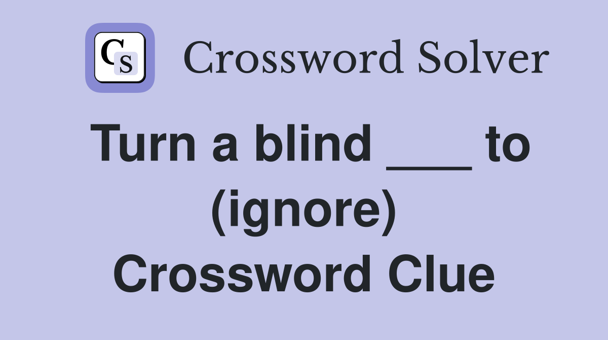Turn a blind ___ to (ignore) Crossword Clue